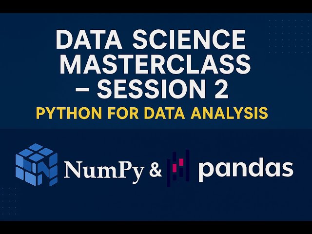 Data Science Masterclass – Session 2: Python for Data Analysis with NumPy & Pandas