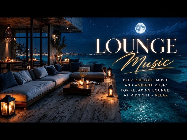 Lounge Music | Deep Chillout Music And Ambient Music For Relaxing Lounge At Midnight ~ Relax