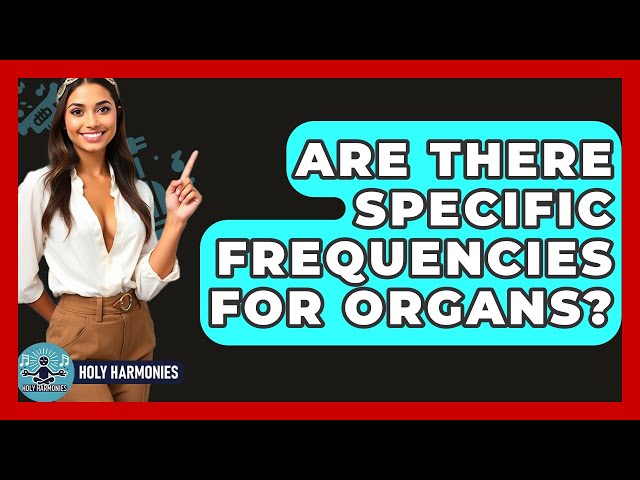Are There Specific Frequencies For Organs? - Holy Harmonies