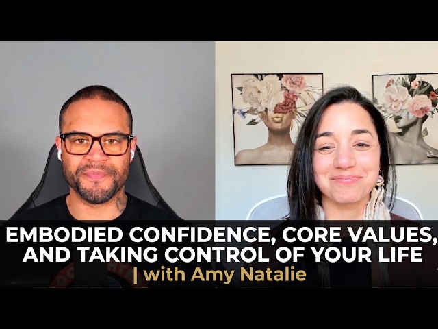 Embodied Confidence, Core Values, And Taking Control Of Your Life | with Amy Natalie