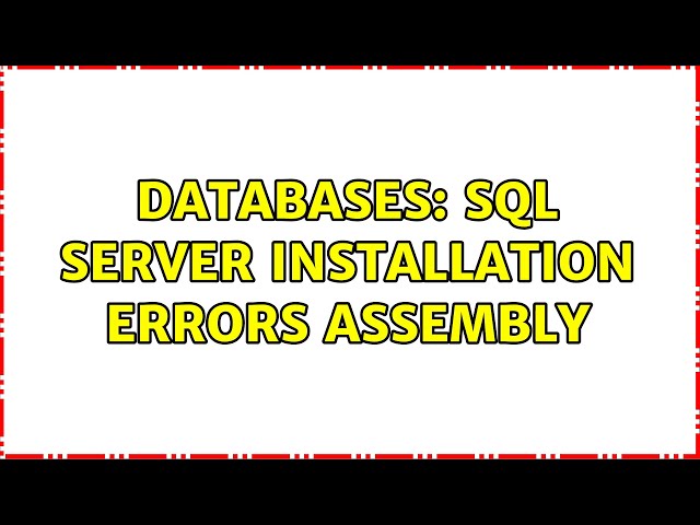 Databases: SQL Server installation errors assembly (2 Solutions!!)