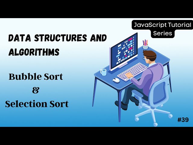 39 Sorting Algorithms: Bubble Sort & Selection Sort Explained | Step-by-Step Tutorial | DSA | JS