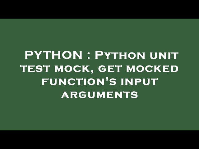 PYTHON : Python unit test mock, get mocked function's input arguments
