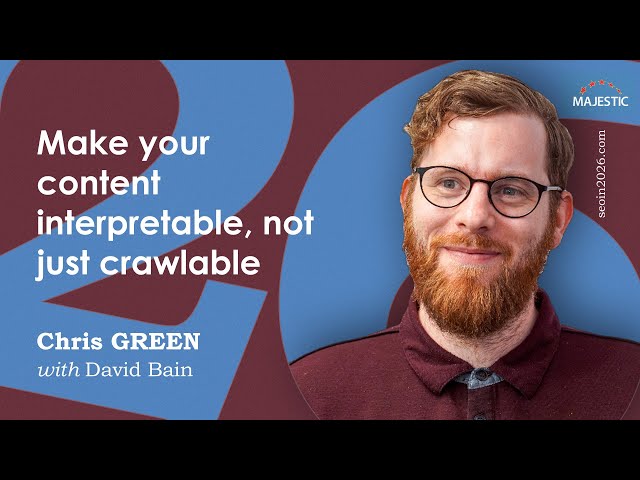 Make your content interpretable, not just crawlable – with Chris Green