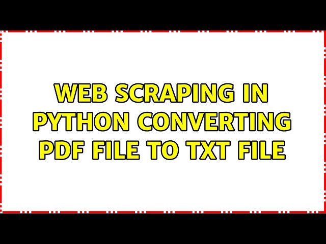 Web scraping in python converting pdf file to txt file (2 Solutions!!)