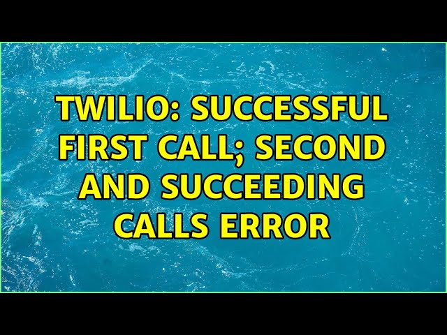 Twilio: Successful first call; second and succeeding calls error