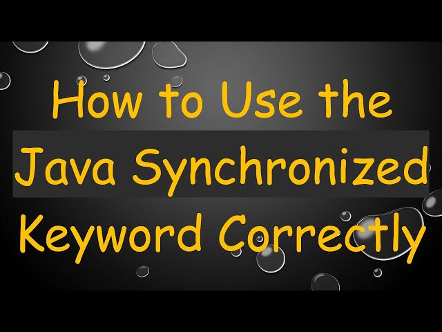 How to Use the Java Synchronized Keyword Correctly