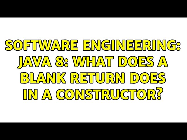 Software Engineering: Java 8: What does a blank return does in a constructor? (3 Solutions!!)