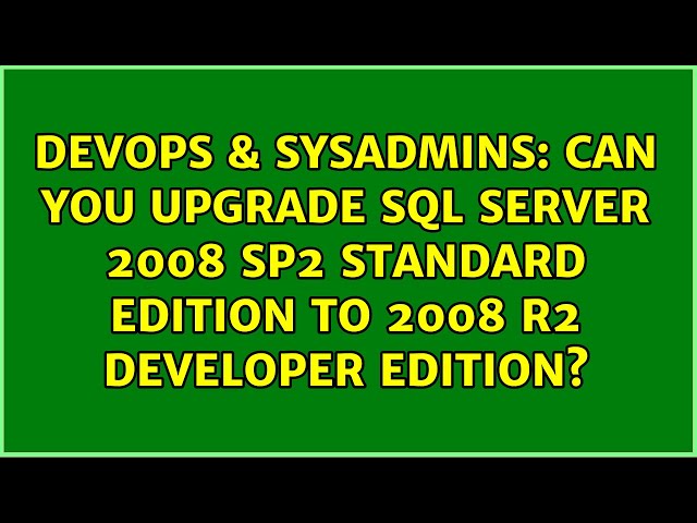 Can you upgrade SQL Server 2008 SP2 Standard Edition to 2008 R2 Developer Edition?