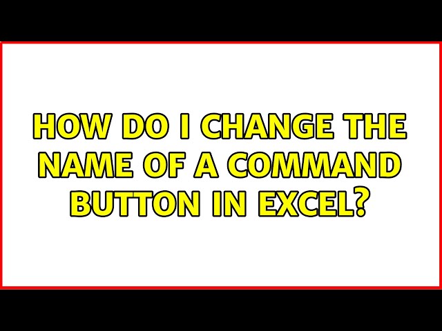 How do I change the name of a command button in Excel? (4 Solutions!!)