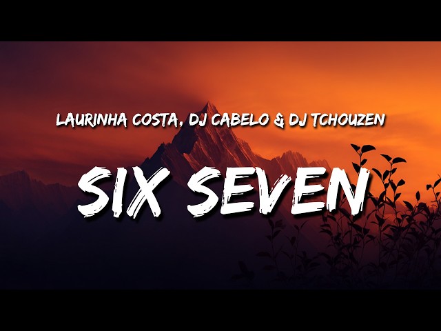 SIX SEVEN 67 (Lyrics) - Laurinha Costa (DJ CABELO) (DJ TCHOUZEN) | Six Seven Song