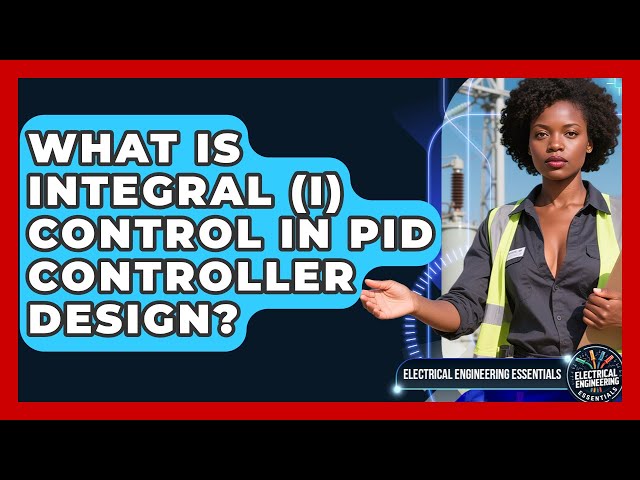 What Is Integral (I) Control In PID Controller Design? - Electrical Engineering Essentials