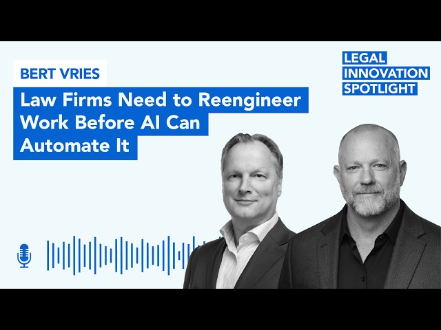Episode 137: Law Firms Need to Reengineer Work Before AI Can Automate It with Bert Vries
