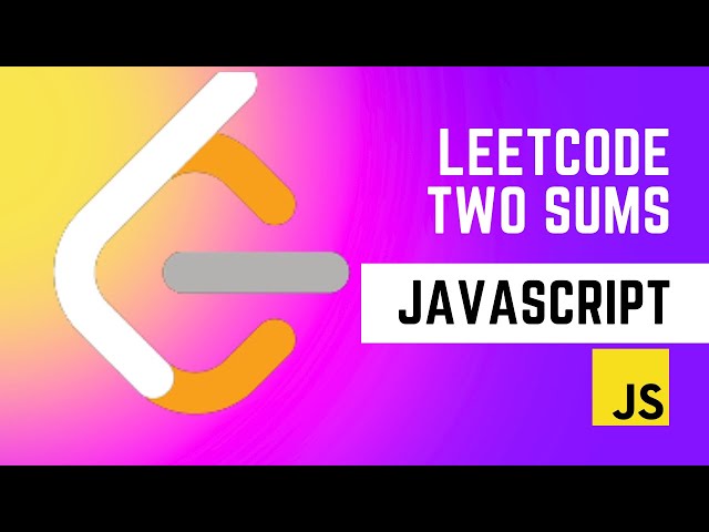 Leetcode: Two Sums Walkthrough - Javascript
