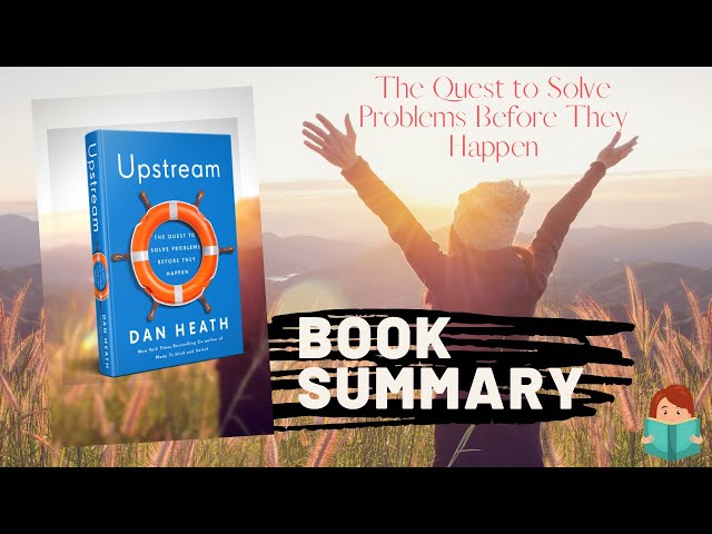 Book Summary - Upstream: How to Solve Problems Before They Happen by Dan Heath