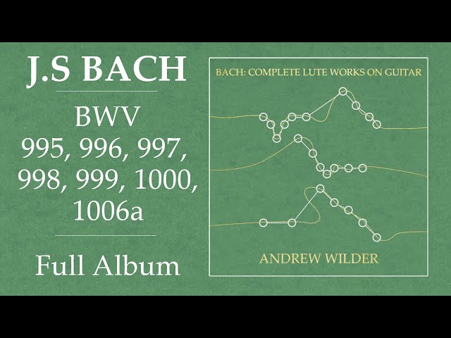Bach: Complete Lute Works on Guitar (Full Album) – Andrew Wilder