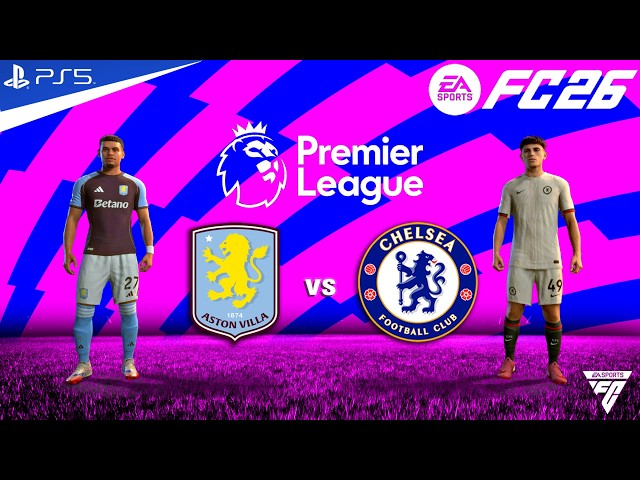FC 26 - Aston villa vs Chelsea - Premier League 25/26 Match - Authentic Gameplay | PS5™ 4K
