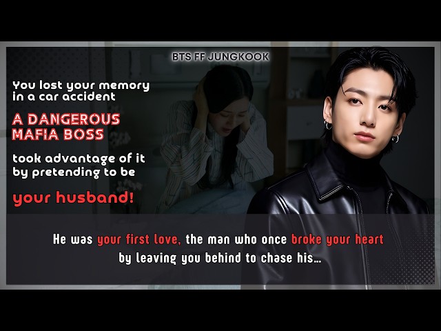 BTS FF When U lost Ur memory in a car accident and a mafia boss pretending to be your husband JK FF