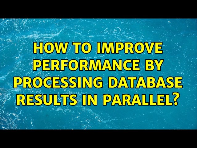 How to improve performance by processing database results in parallel? (4 Solutions!!)