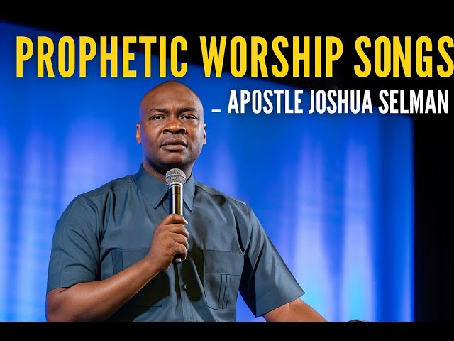 Powerful Prophetic Worship Songs that heals Broken  Souls - Apostle Joshua Selman