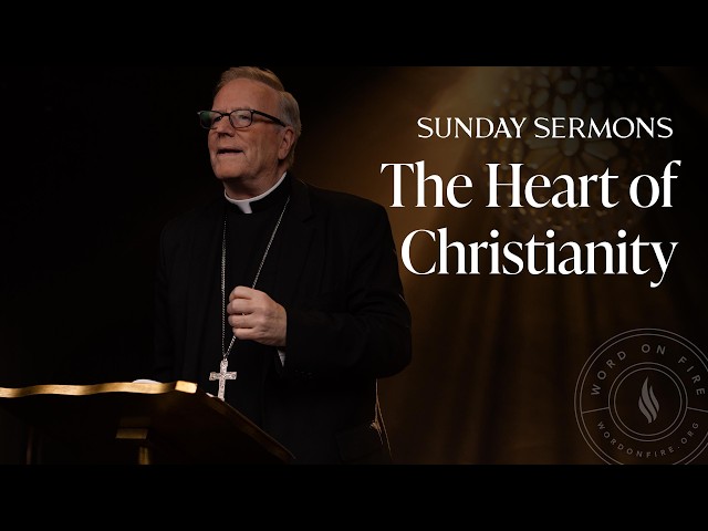 The Heart of Christianity - Bishop Barron's Sunday Sermon