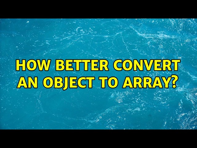 How better convert an object to array? (6 Solutions!!)