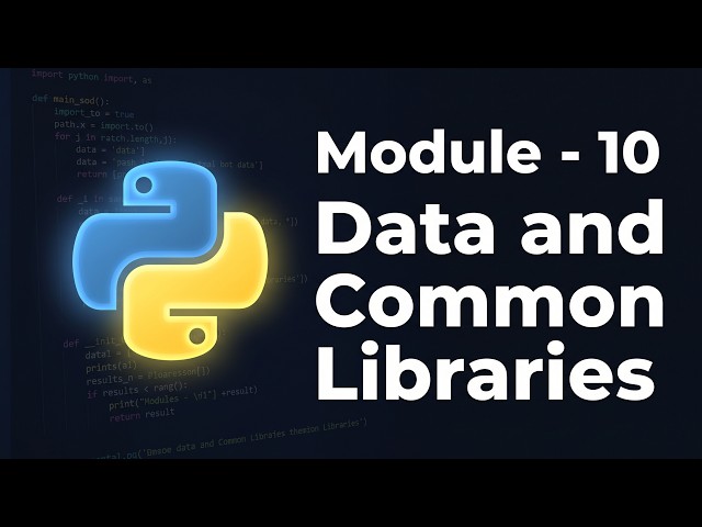 Python Module 10: Working with Data & Common Libraries — Overview & What You'll Learn