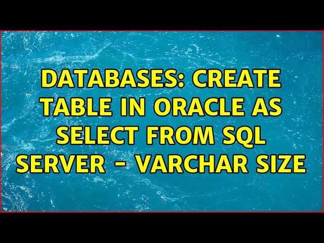 Databases: Create table in Oracle as select from SQL Server - varchar size