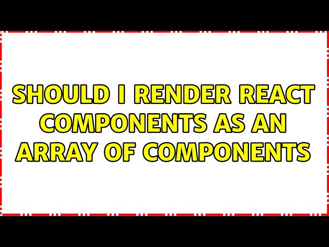 Should I Render react components as an array of components (4 Solutions!!)