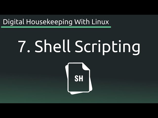 Part 7: Shell Scripting - Digital Housekeeping With Linux