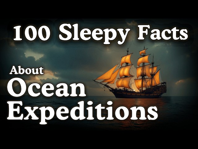 100 Sleepy Facts About Ocean Expeditions — Fall Asleep to History — No Adverts