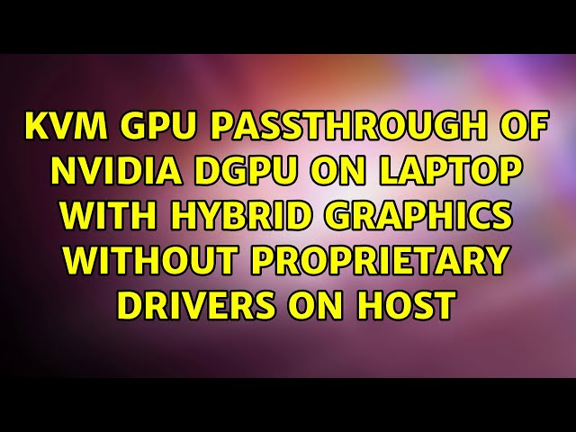 KVM GPU passthrough of nVidia dGPU on laptop with hybrid graphics without proprietary drivers on...