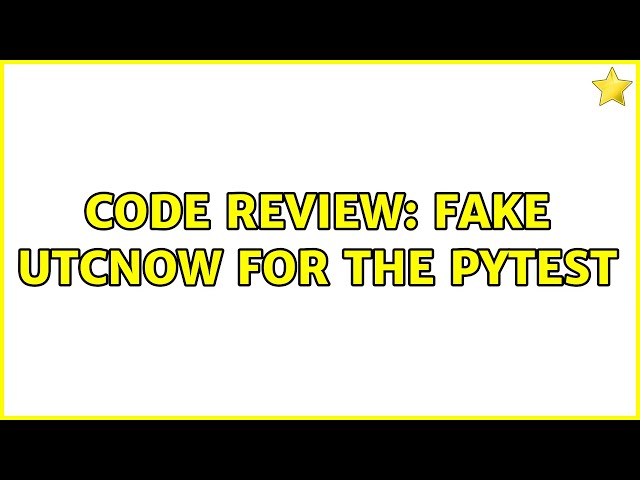 Code Review: Fake utcnow for the pytest (2 Solutions!!)