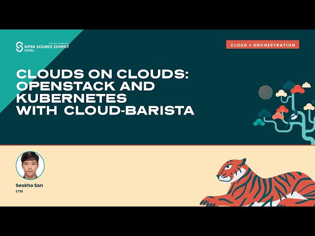 Clouds on Clouds: OpenStack and Kubernetes With Cloud-Barista - Seokho Son, ETRI