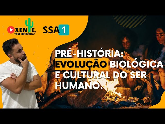 SSA 1 - PRÉ-HISTÓRIA: EVOLUÇÃO BIOLÓGICA E CULTURAL DO SER HUMANO