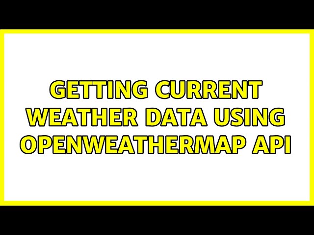 Getting current weather data using OpenWeatherMap API (2 Solutions!!)