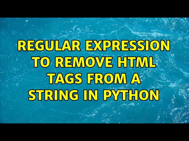 Regular Expression to remove html tags from a string in Python (3 Solutions!!)