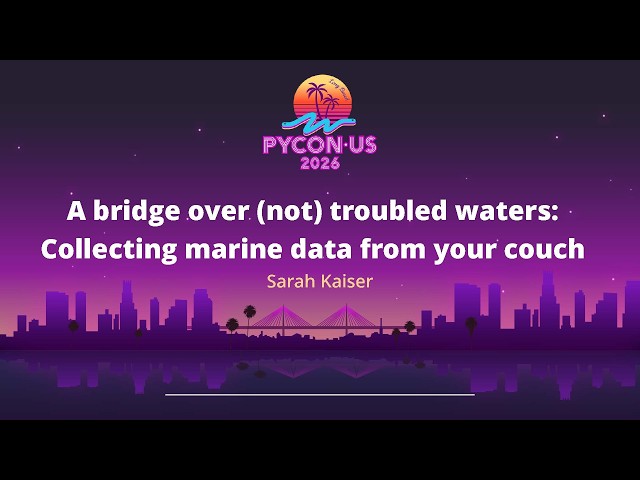 A bridge over (not) troubled waters: Collecting marine data from your couch - Sarah Kaiser