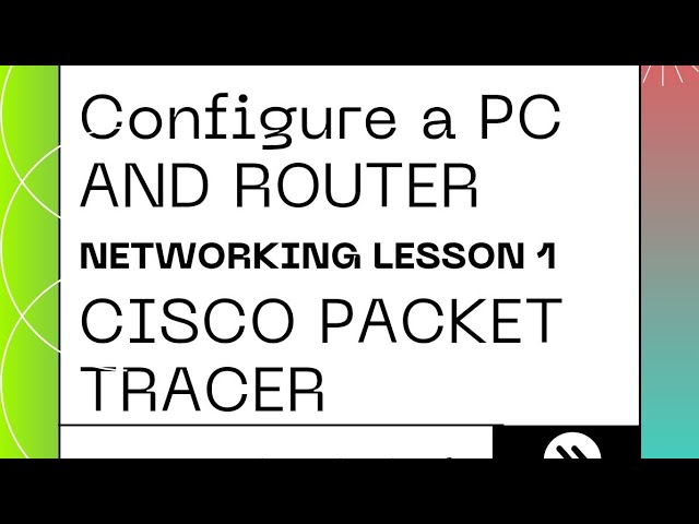 Configure a PC and Router using Cisco Packet tracer