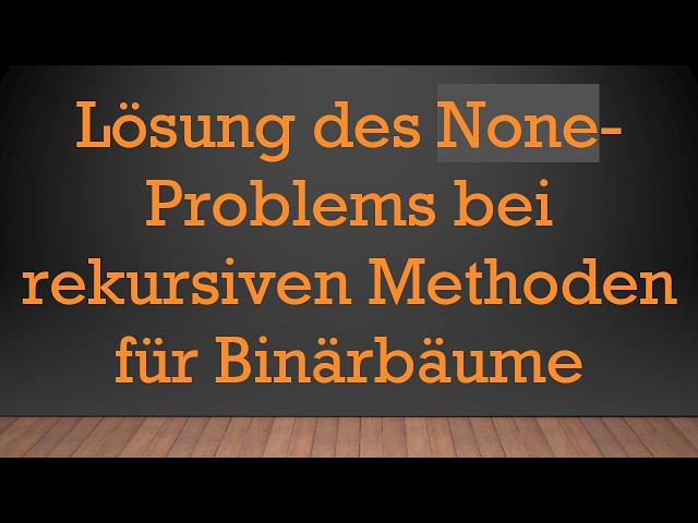 Lösung des None-Problems bei rekursiven Methoden für Binärbäume