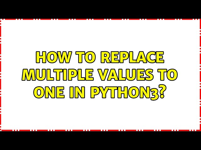 How to replace multiple values to one in Python3? (2 Solutions!!)