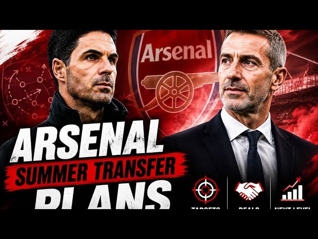 ARSENAL SUMMER TRANSFER PLANS 