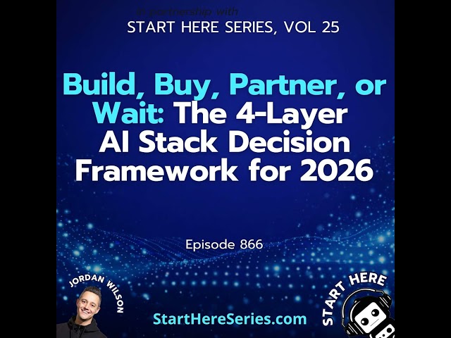 Ep 866: Build, Buy, Partner, or Wait: The 4-Layer AI Stack Decision Framework for 2026 (Start Her...