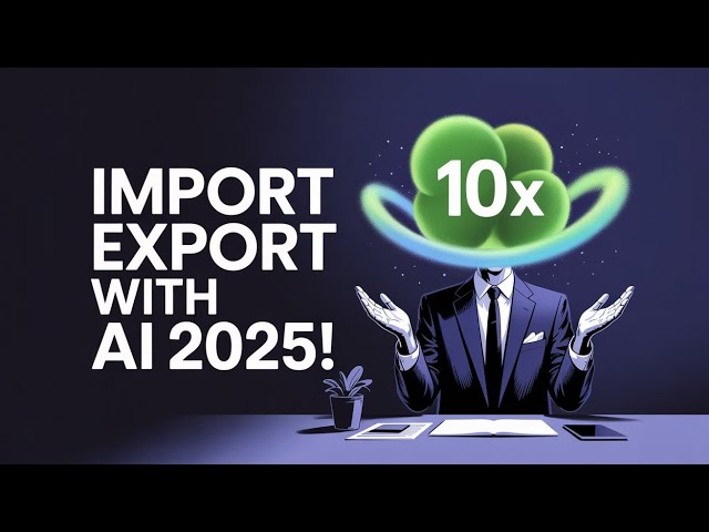How I’d Start an Import Export Business in 2025 Using AI (10X Faster)