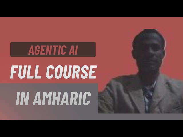 AGENTIC AI FULL COURSE IN AMHARIC