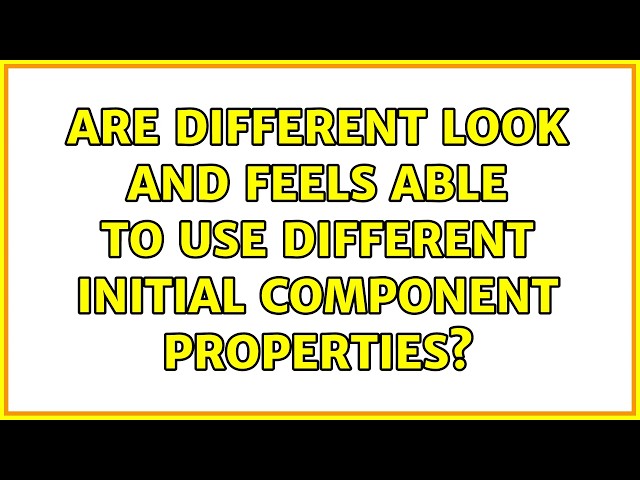 Are different look and feels able to use different initial component properties?
