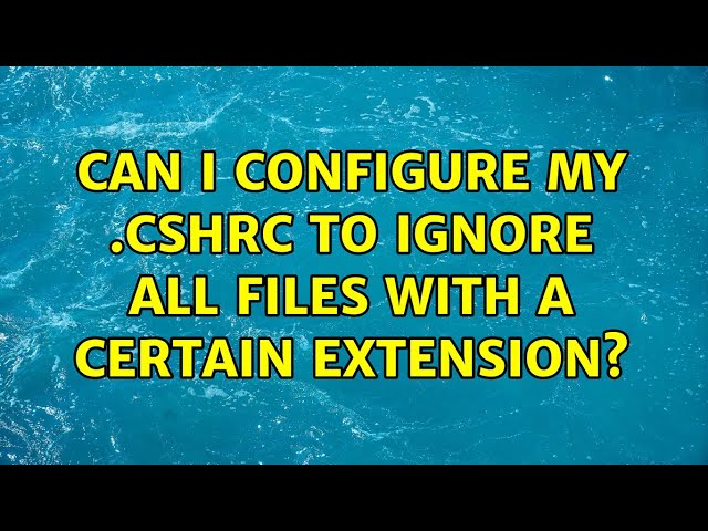 Can I configure my .cshrc to ignore all files with a certain extension?
