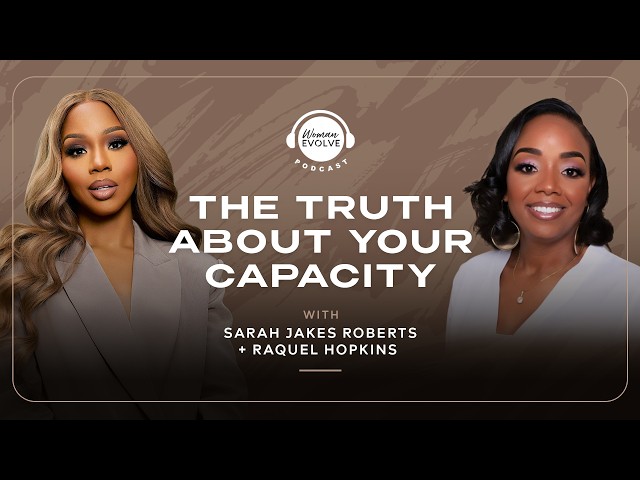The Truth About Your Capacity with RaQuel Hopkins and Sarah Jakes Roberts Woman Evolve Podcast