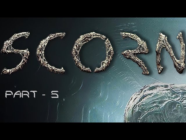 Scorn - Part 5