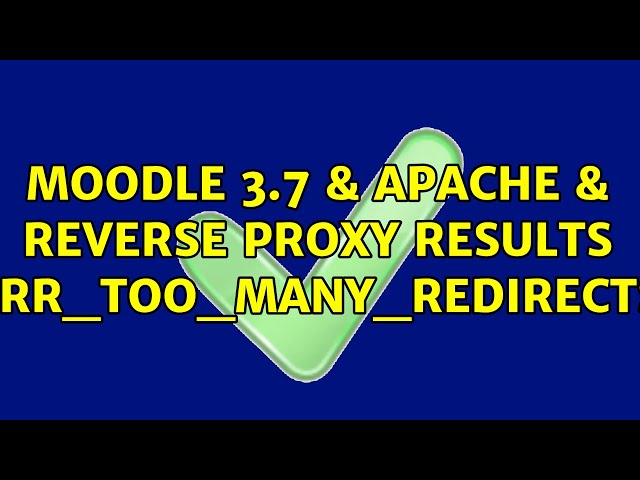 Moodle 3.7 & Apache & reverse proxy results ERR_TOO_MANY_REDIRECTS (2 Solutions!!)